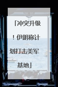 冲突升级！伊朗称计划打击美军基地