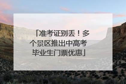 准考证别丢！多个景区推出中高考毕业生门票优惠
