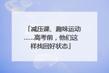 减压课、趣味运动……高考前，他们这样找回好状态