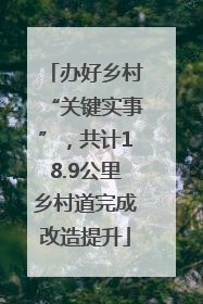 办好乡村“关键实事”，共计18.9公里乡村道完成改造提升