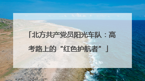 北方共产党员阳光车队：高考路上的“红色护航者”