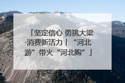 坚定信心 勇挑大梁·消费新活力丨“河北游”带火“河北购”