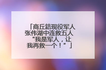 商丘籍现役军人张伟湖中连救五人 “我是军人，让我再救一个！”