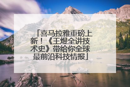 喜马拉雅重磅上新！《王煜全讲技术史》带给你全球最前沿科技情报
