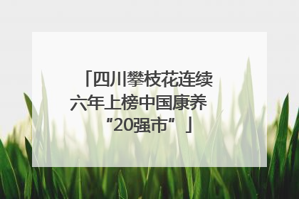 四川攀枝花连续六年上榜中国康养“20强市”