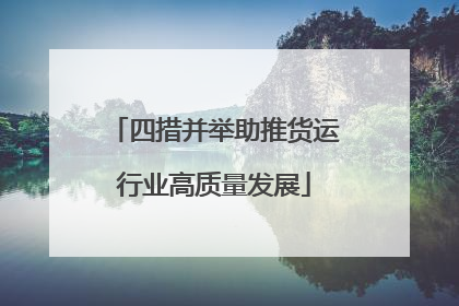 四措并举助推货运行业高质量发展