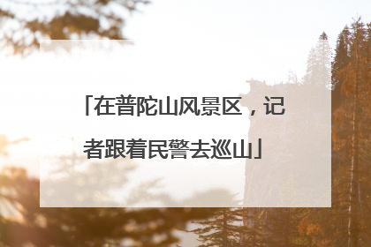 在普陀山风景区，记者跟着民警去巡山