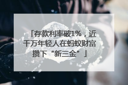 存款利率破1%，近千万年轻人在蚂蚁财富攒下“新三金”