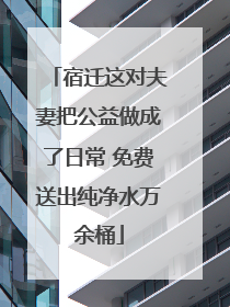 宿迁这对夫妻把公益做成了日常 免费送出纯净水万余桶