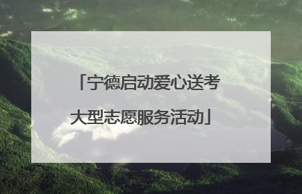 宁德启动爱心送考大型志愿服务活动