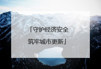 守护经济安全 筑牢城市更新