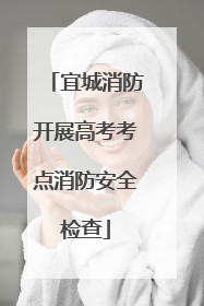 宜城消防开展高考考点消防安全检查