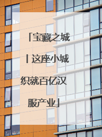 宝藏之城丨这座小城织就百亿汉服产业