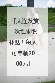 大连发放一次性求职补贴！每人可申领2000元