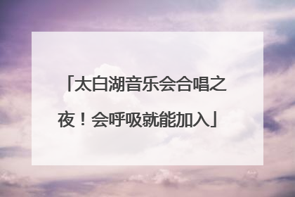 太白湖音乐会合唱之夜！会呼吸就能加入