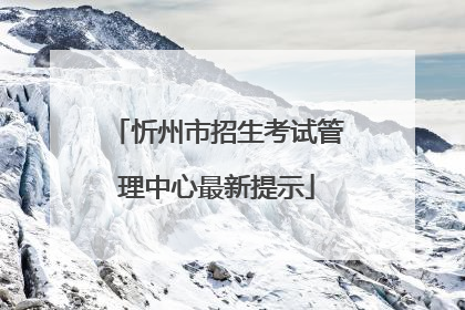 忻州市招生考试管理中心最新提示