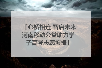 心桥相连 智启未来 河南移动公益助力学子高考志愿填报