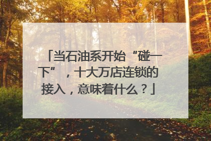 当石油系开始“碰一下”，十大万店连锁的接入，意味着什么？