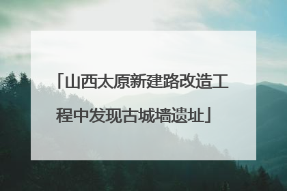 山西太原新建路改造工程中发现古城墙遗址