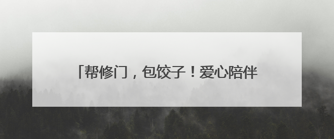 帮修门，包饺子！爱心陪伴空巢老人，志愿者在行动