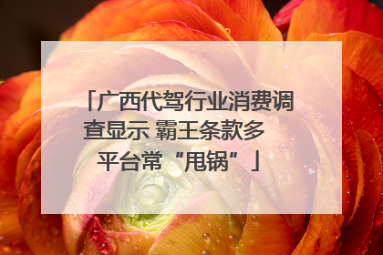 广西代驾行业消费调查显示 霸王条款多 平台常“甩锅”