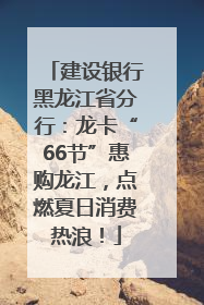 建设银行黑龙江省分行：龙卡“66节”惠购龙江，点燃夏日消费热浪！