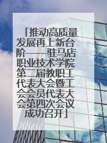 推动高质量发展再上新台阶——驻马店职业技术学院第二届教职工代表大会暨工会会员代表大会第四次会议成功召开