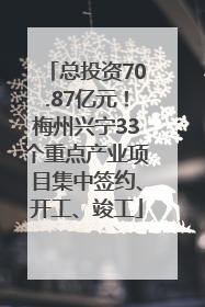 总投资70.87亿元！梅州兴宁33个重点产业项目集中签约、开工、竣工