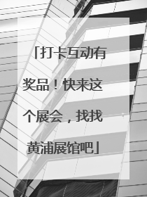 打卡互动有奖品！快来这个展会，找找黄浦展馆吧