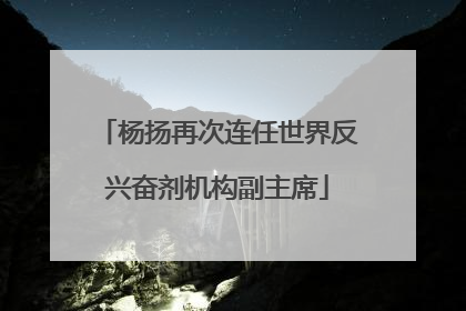 杨扬再次连任世界反兴奋剂机构副主席