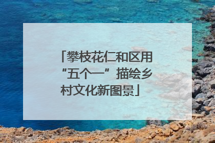 攀枝花仁和区用“五个一”描绘乡村文化新图景