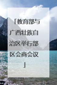 教育部与广西壮族自治区举行部区会商会议