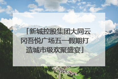 新城控股集团大同云冈吾悦广场五一假期打造城市级欢聚盛宴