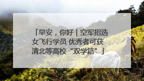早安，你好｜空军招选女飞行学员 优秀者可获清北等高校“双学籍”