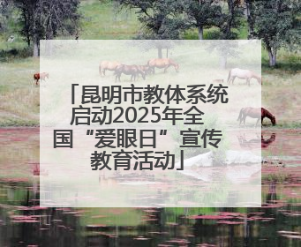 昆明市教体系统启动2025年全国“爱眼日”宣传教育活动