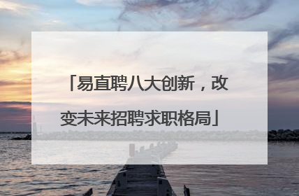 易直聘八大创新，改变未来招聘求职格局