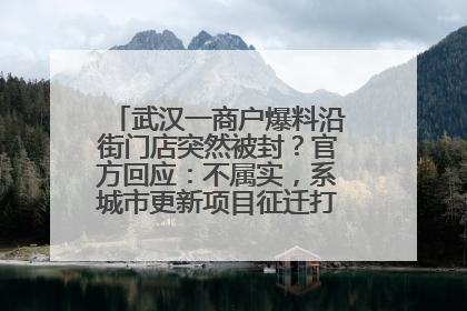 武汉一商户爆料沿街门店突然被封？官方回应：不属实，系城市更新项目征迁打围，此前已公示