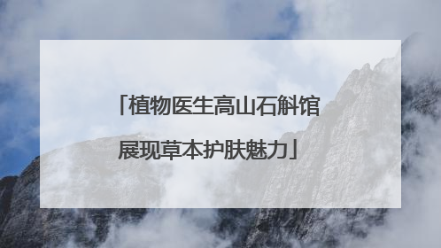 植物医生高山石斛馆展现草本护肤魅力