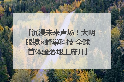 沉浸未来声场！大明眼镜×蜂巢科技 全球首体验落地王府井