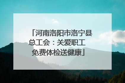 河南洛阳市洛宁县总工会：关爱职工 免费体检送健康