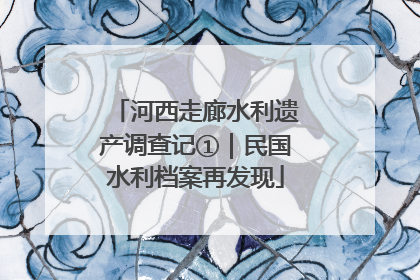 河西走廊水利遗产调查记①｜民国水利档案再发现
