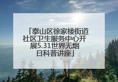 泰山区徐家楼街道社区卫生服务中心开展5.31世界无烟日科普讲座