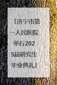 济宁市第一人民医院举行2025届研究生毕业典礼