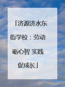 济源济水东街学校：劳动砺心智 实践促成长