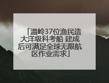 温岭37位渔民造大洋级科考船 建成后可满足全球无限航区作业需求