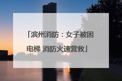 滨州消防：女子被困电梯 消防火速营救