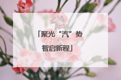 聚光“汽”势 智启新程