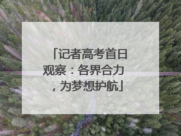 记者高考首日观察：各界合力，为梦想护航