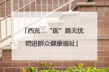 西充：“医”路无忧 增进群众健康福祉