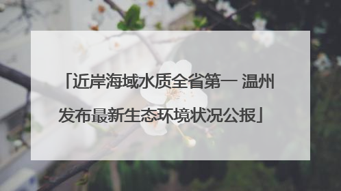 近岸海域水质全省第一 温州发布最新生态环境状况公报